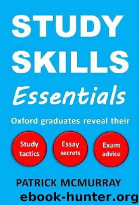 Study Skills Essentials: Oxford Graduates Reveal Their Study Tactics, Essay Secrets and Exam Advice by Patrick McMurray
