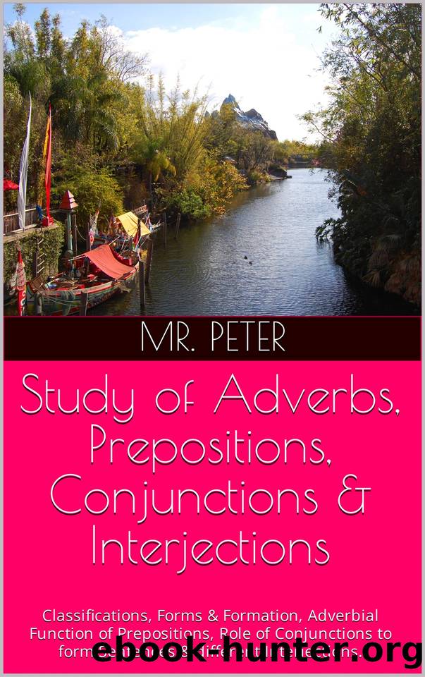 Study of Adverbs, Prepositions, Conjunctions & Interjections: Classifications, Forms & Formation, Adverbial Function of Prepositions, Role of Conjunctions ... English Grammar (color print) Book 3) by Peter Mr