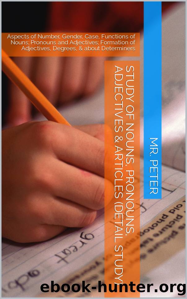 Study of Nouns, Pronouns, Adjectives & Articles (detail study): Aspects of Number, Gender, Case, Functions of Nouns; Pronouns and Adjectives; Formation ... English Grammar (color print) Book 1) by Peter Mr