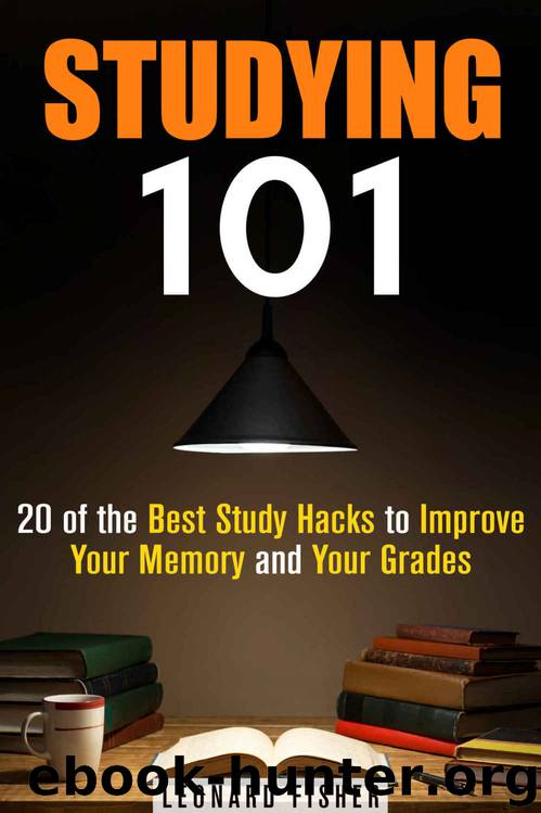 Studying 101: 20 of the Best Study Hacks to Improve Your Memory and Your Grades (Time Management & Productivity) by Leonard Fisher