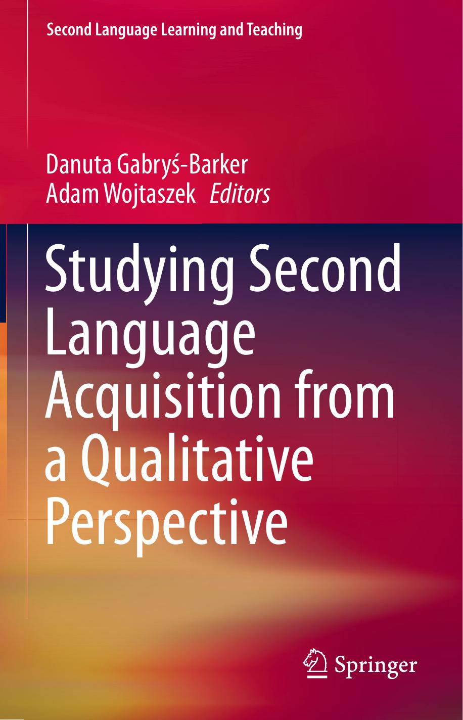 Studying Second Language Acquisition from a Qualitative Perspective by Danuta Gabryś-Barker Adam Wojtaszek (eds.)