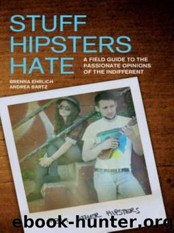Stuff Hipsters Hate by Ehrlich Brenna & Bartz Andrea