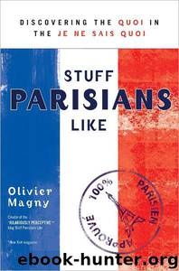Stuff Parisians Like: Discovering the Quoi in the Je Ne Sais Quoi by Olivier Magny