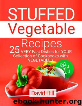 Stuffed vegetable recipes. 25 very fast dishes for your collection of cookbooks with vegetables. Full color by David Hill