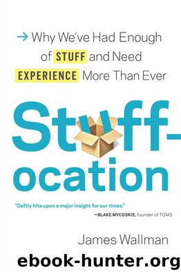 Stuffocation: Why We've Had Enough of Stuff and Need Experience More Than Ever by James Wallman