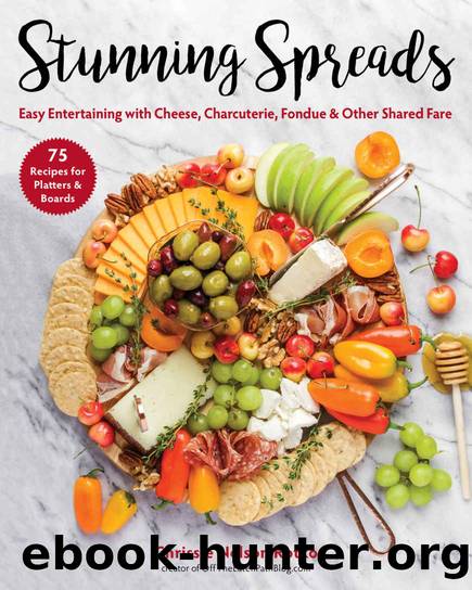 Stunning Spreads: Easy Entertaining with Cheese, Charcuterie, Fondue & Other Shared Fare by Chrissie Nelson Rotko