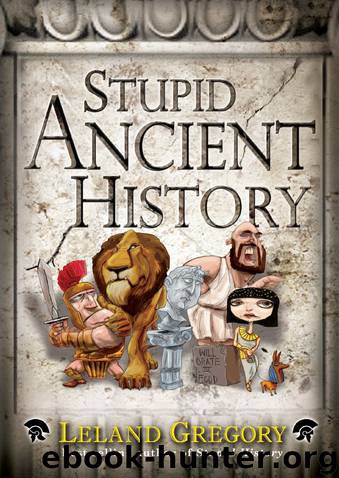 Stupid Ancient History by Leland Gregory