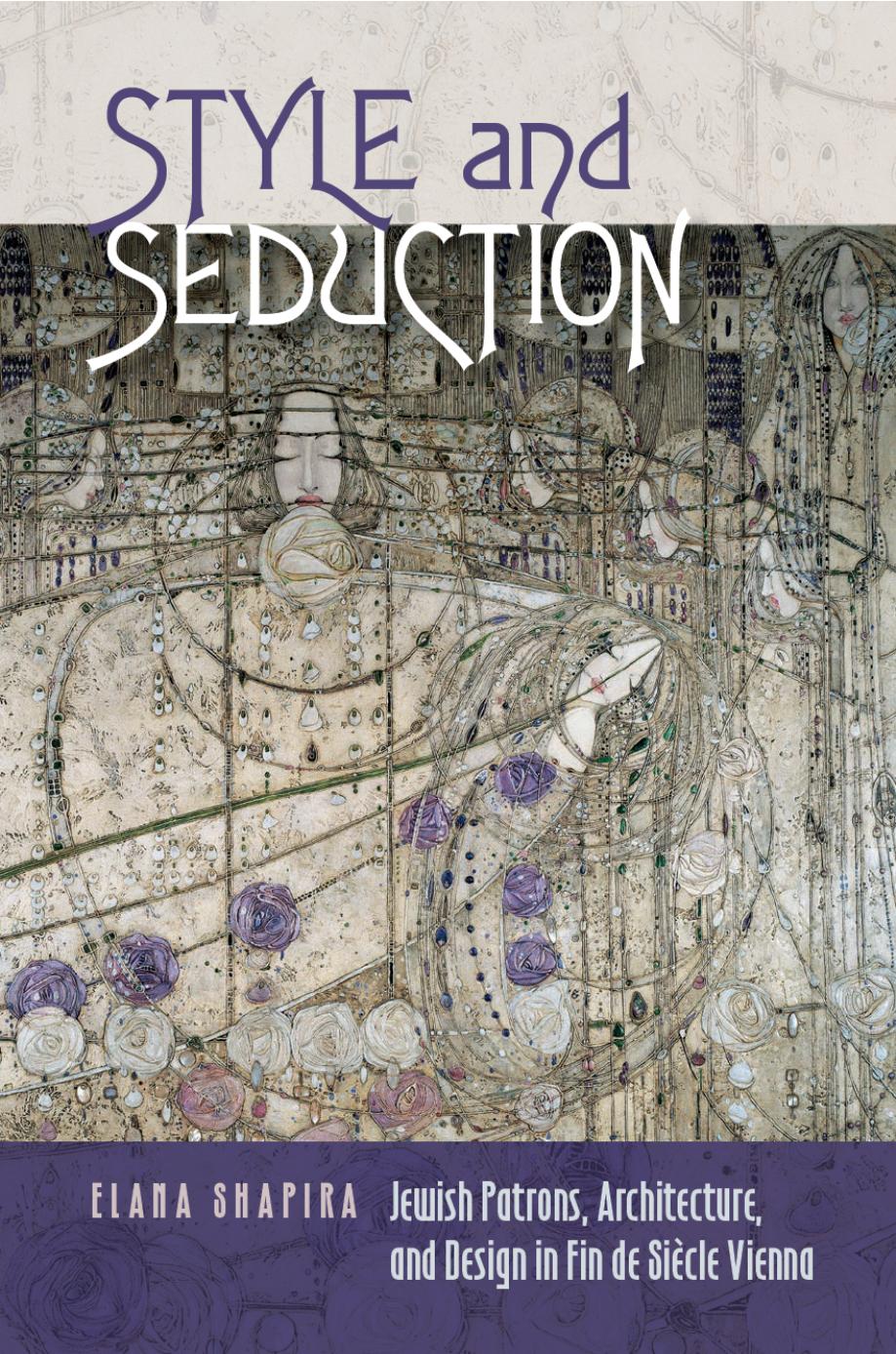 Style & seduction : Jewish patrons, architecture, and design in fin de siÃ¨cle Vienna by Elana Shapira