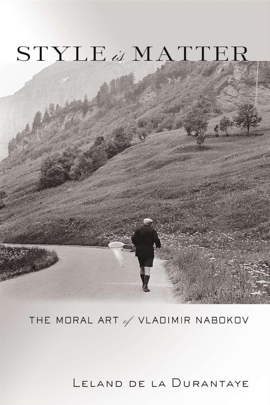 Style Is Matter: The Moral Art of Vladimir Nabokov by Leland de la Durantaye