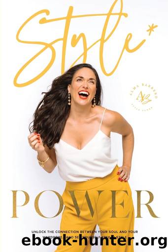 Style Power: Unlock the Connection Between Your Soul and Your Wardrobe... And Set Yourself Free in Style by Alma Barrero