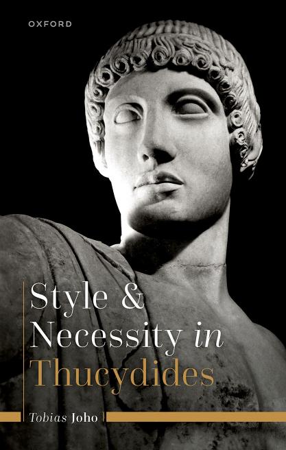 Style and Necessity in Thucydides by TOBIAS JOHO