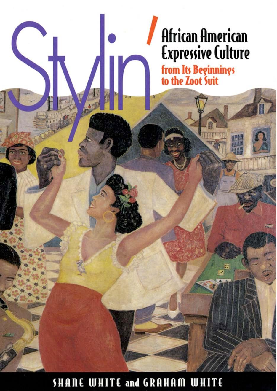 Stylin': African-American Expressive Culture, From Its Beginnings to the Zoot Suit by SHANE WHITE & GRAHAM WHITE