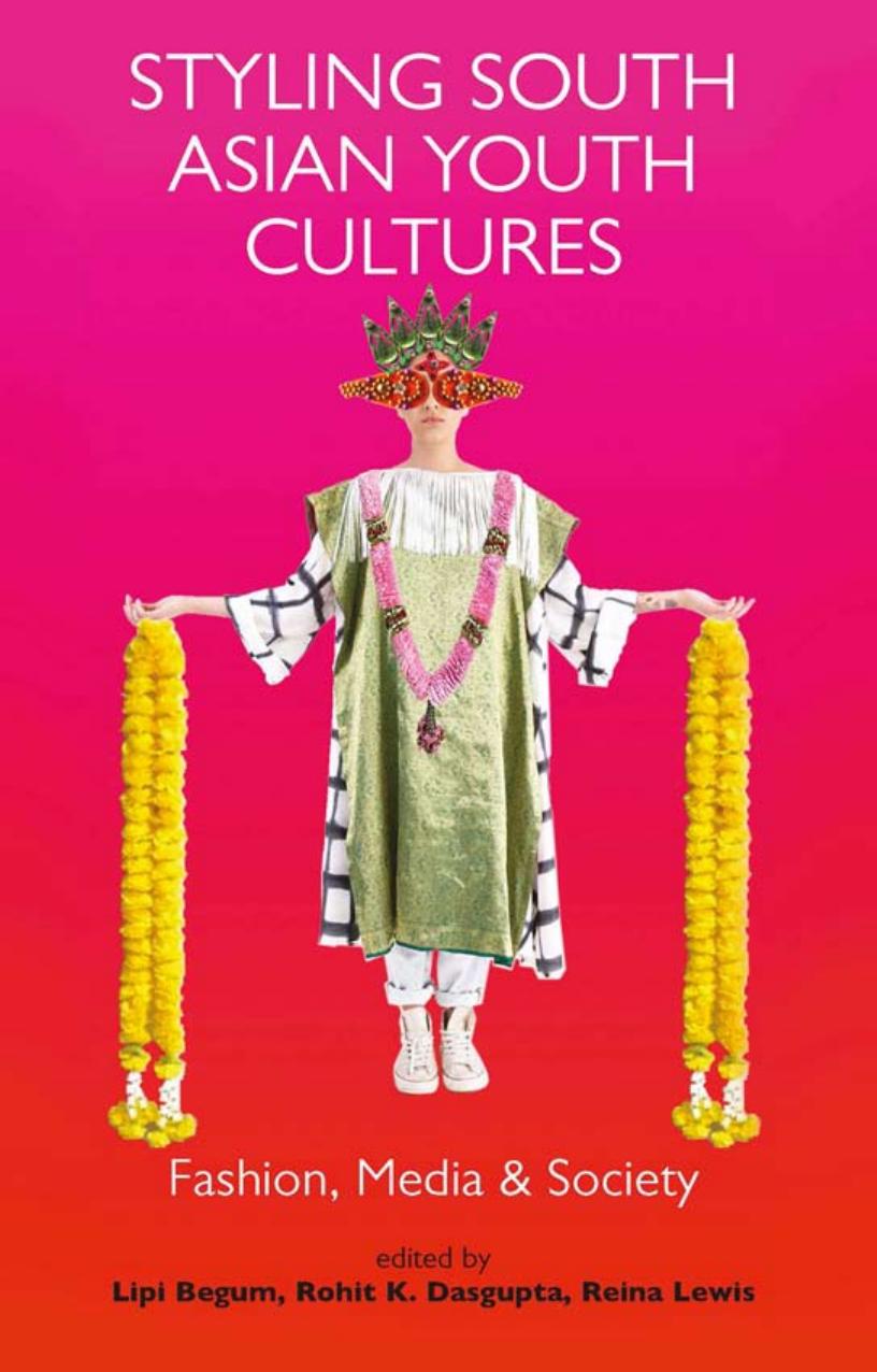 Styling South Asian Youth Cultures: Fashion, Media and Society by Reina Lewis Lipi Begum Rohit K. Dasgupta
