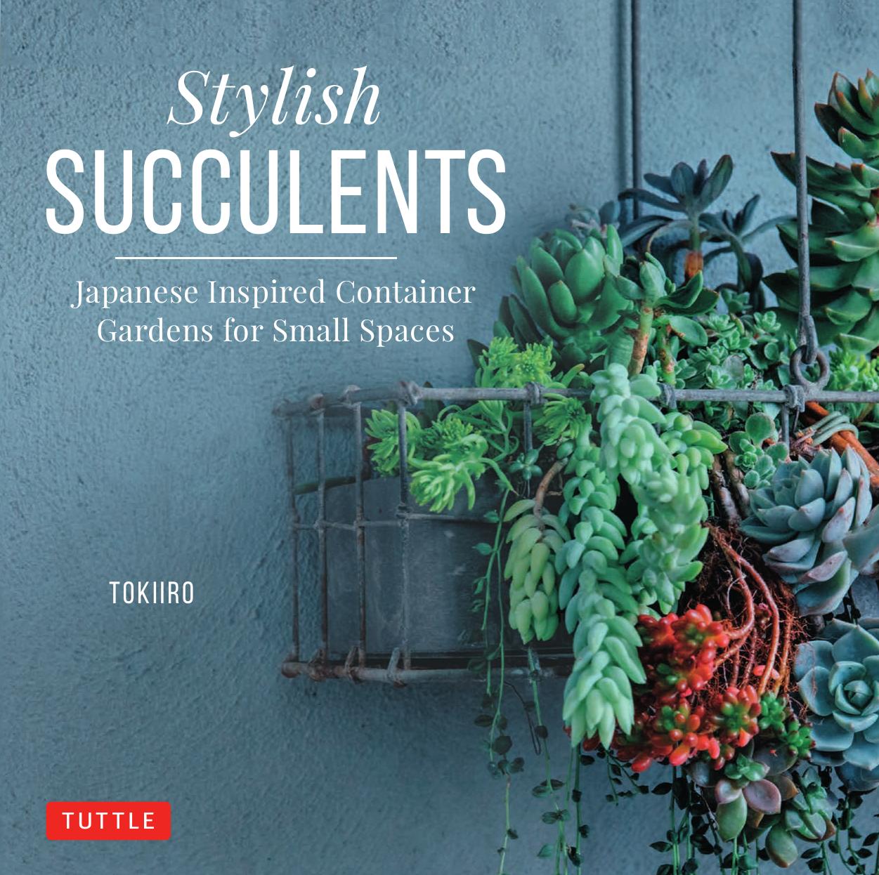 Stylish Succulents: Japanese Inspired Container Gardens for Small Spaces by Yoshinobu Kondo Tomomi Kondo