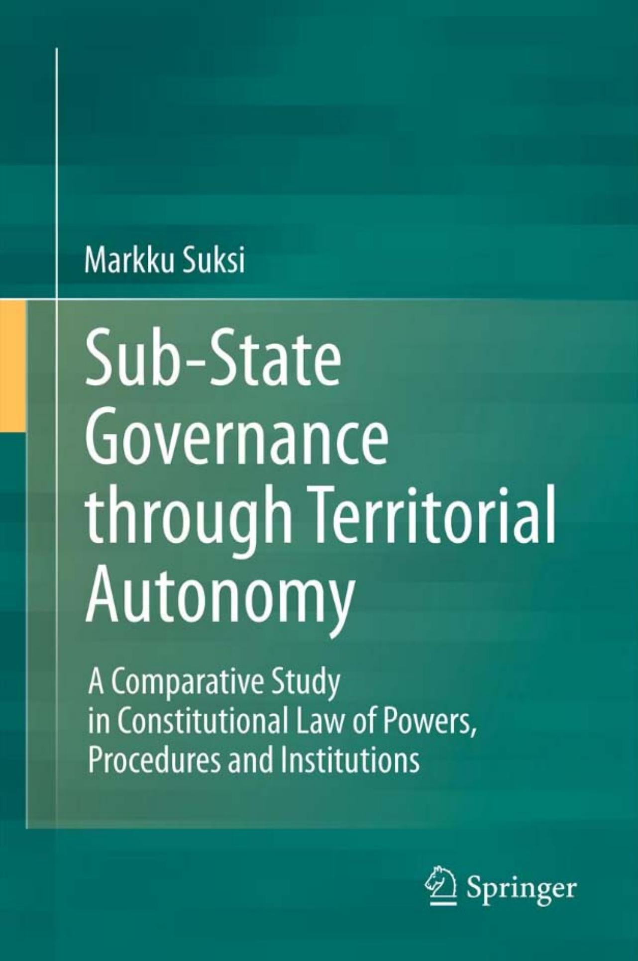 Sub-State Governance through Territorial Autonomy: A Comparative Study in Constitutional Law of Powers, Procedures and Institutions by Markku Suksi (auth.)