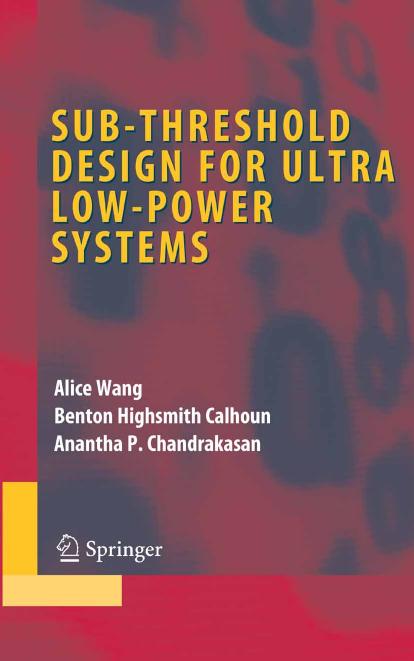 Sub-threshold Design for Ultra Low-Power Systems (Series on Integrated Circuits and Systems) by Alice Wang Benton H. Calhoun Anantha P. Chandrakasan