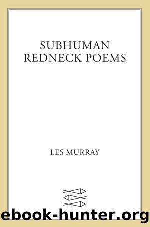 Subhuman Redneck Poems by Les Murray