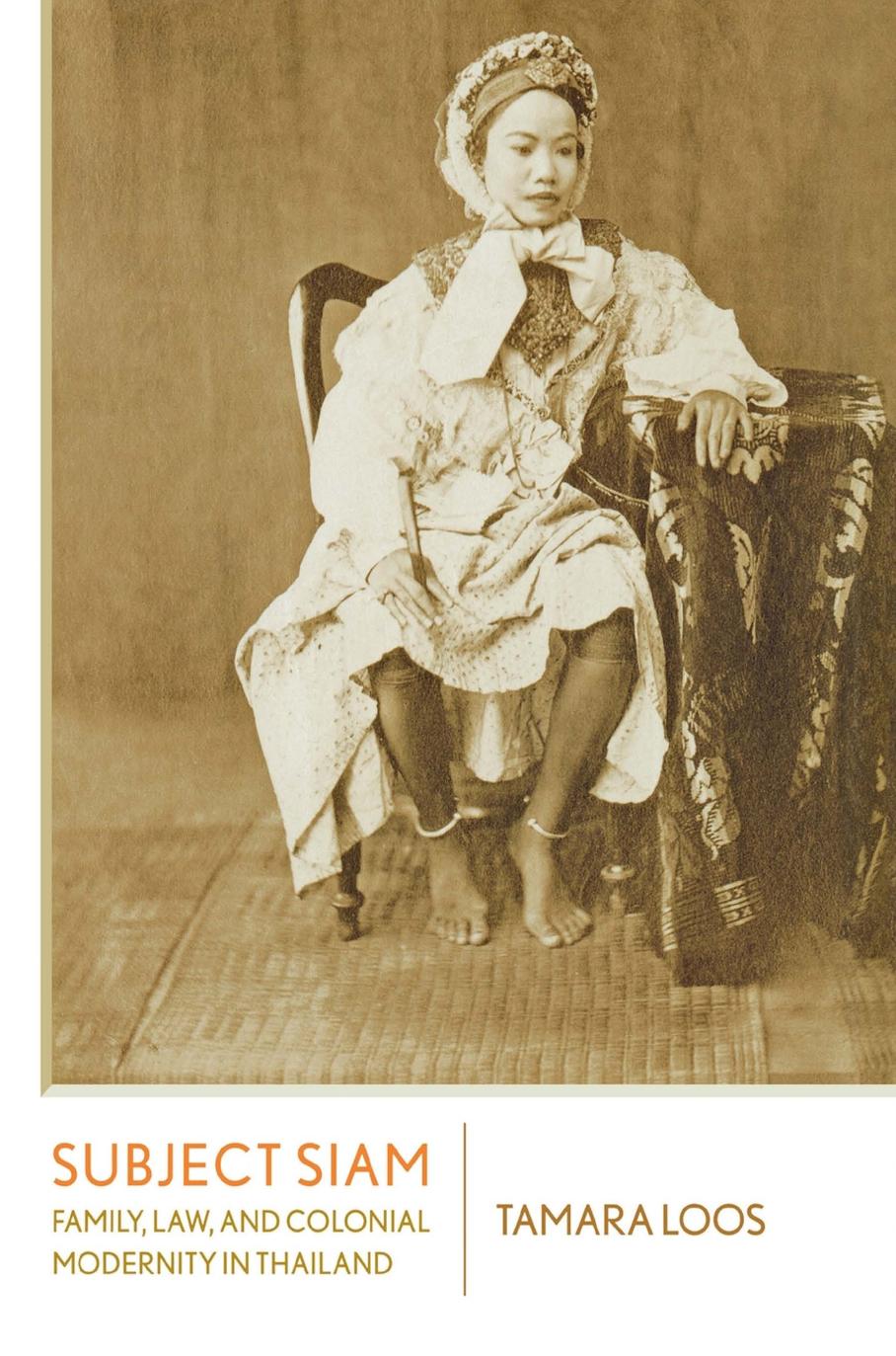 Subject Siam: Family, Law, and Colonial Modernity in Thailand by Tamara Loos