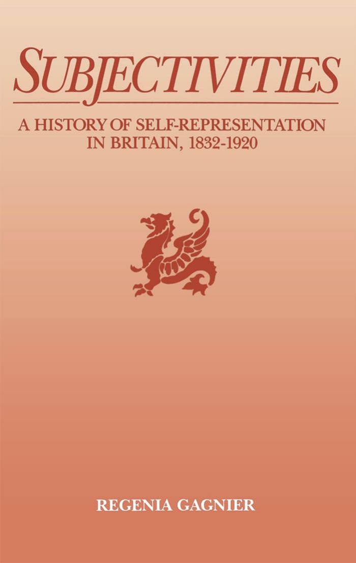 Subjectivities: A History of Self-Representation in Britain, 1832-1920 by Regenia Gagnier