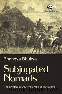 Subjugated Nomads: The Lambadas under the Rule of the Nizams by Bhangya Bhukya
