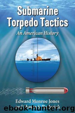 Submarine Torpedo Tactics: An American History by Edward Monroe Jones & Shawn S. Roderick