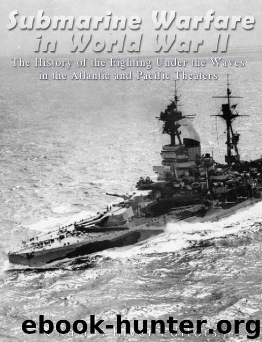 Submarine Warfare in World War II: The History of the Fighting Under the Waves in the Atlantic and Pacific Theaters by Charles River Editors