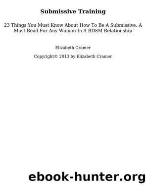 Submissive Training: 23 Things You Must Know About How To Be A Submissive. A Must Read For Any Woman In A BDSM Relationship by Elizabeth Cramer