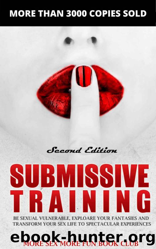 Submissive Training: Be Sexually Vulnerable, Explore Your Fantasies and Transform Your Sex Life With Spectacular Experiences (BDSM Training For Beginners Book 5) by More Sex More Fun Book Club