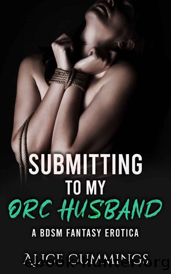 Submitting To My Orc Husband: A BDSM Fantasy Erotica by Alice Cummings