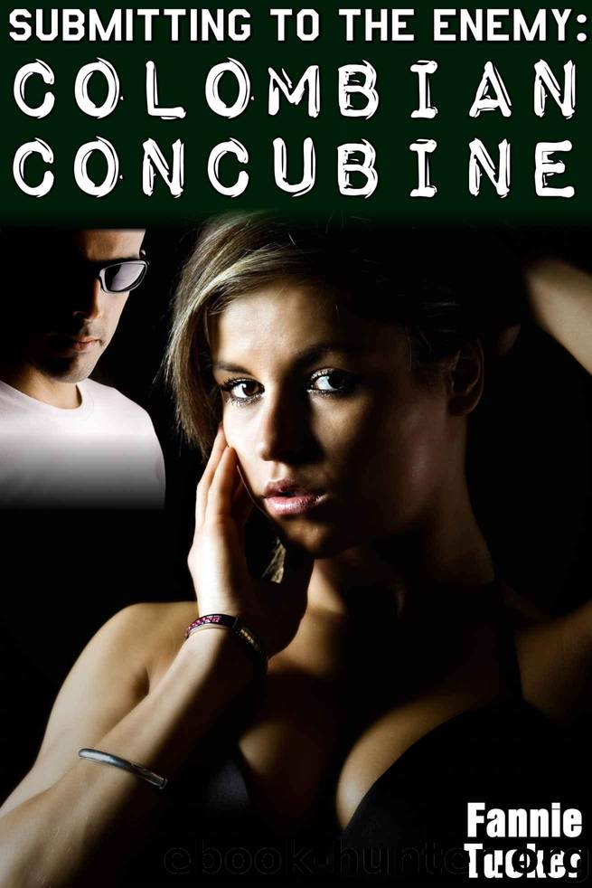 Submitting to the Enemy: Colombian Concubine (BDSM Domination Erotica) by Tucker Fannie