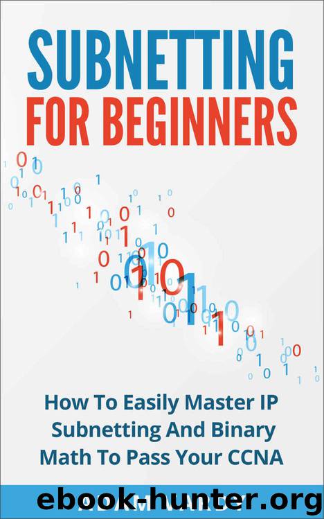 Subnetting For Beginners: How To Easily Master IP Subnetting And Binary Math To Pass Your CCNA (CCNA, Networking, IT Security, ITSM) by Adam Vardy