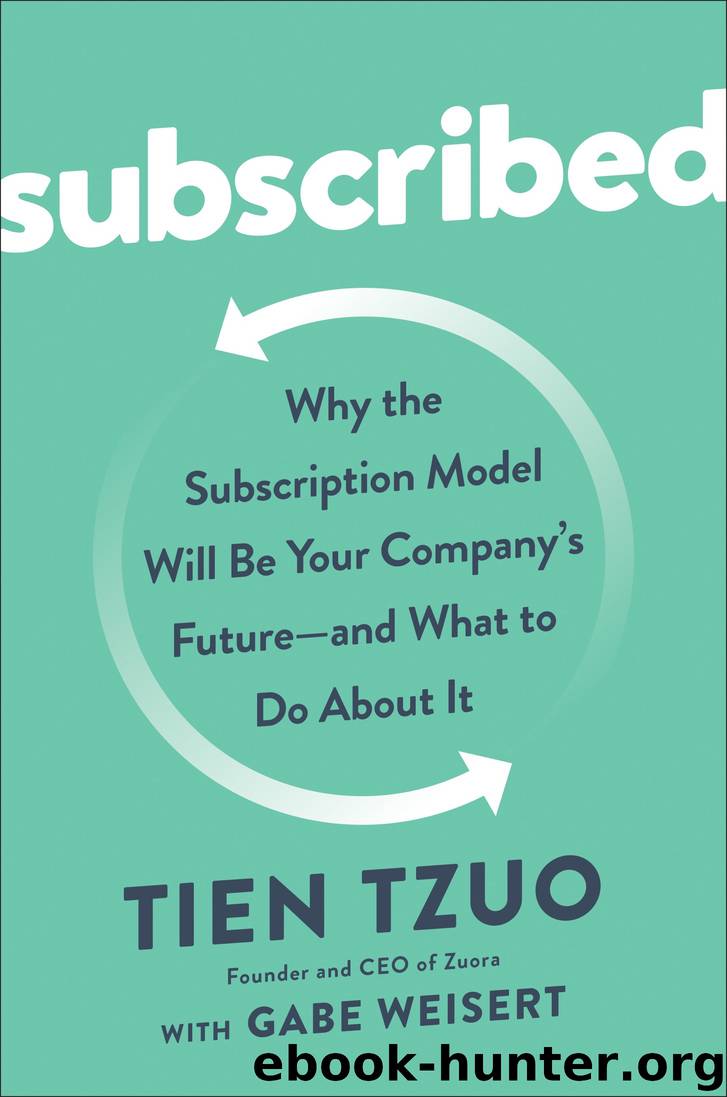Subscribed: Why the Subscription Model Will Be Your Company's Future - and What to Do About It: Why the Subscription Model Will Be Your Company's Future - and What to Do About It by Tien Tzuo & Gabe Weisert