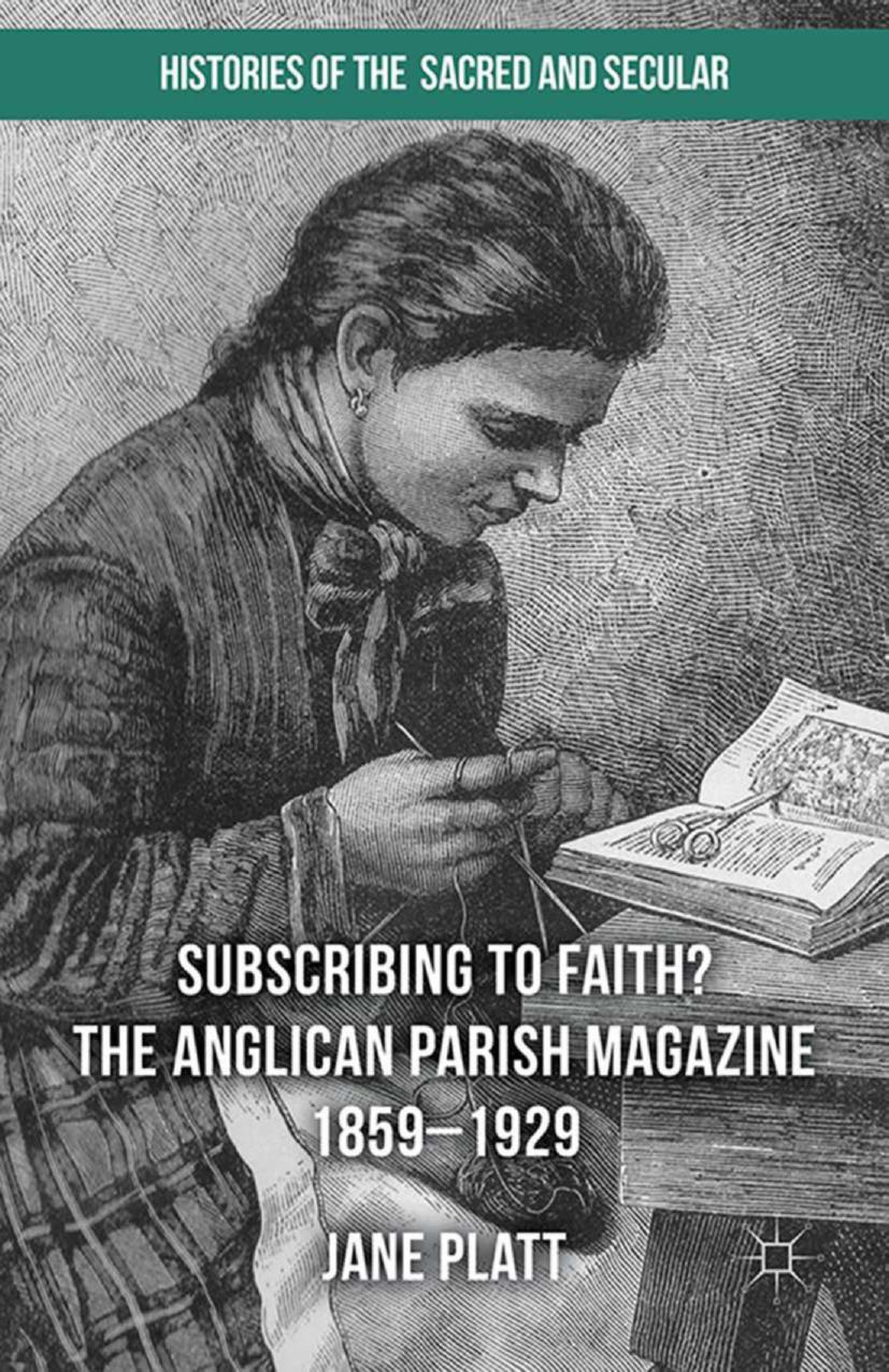 Subscribing to Faith? The Anglican Parish Magazine 1859â1929 by Jane Platt (auth.)