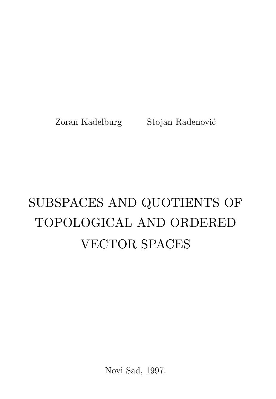 Subspaces and quotients of topological and ordered vector spaces by Kadelburg Z. Radenovic S