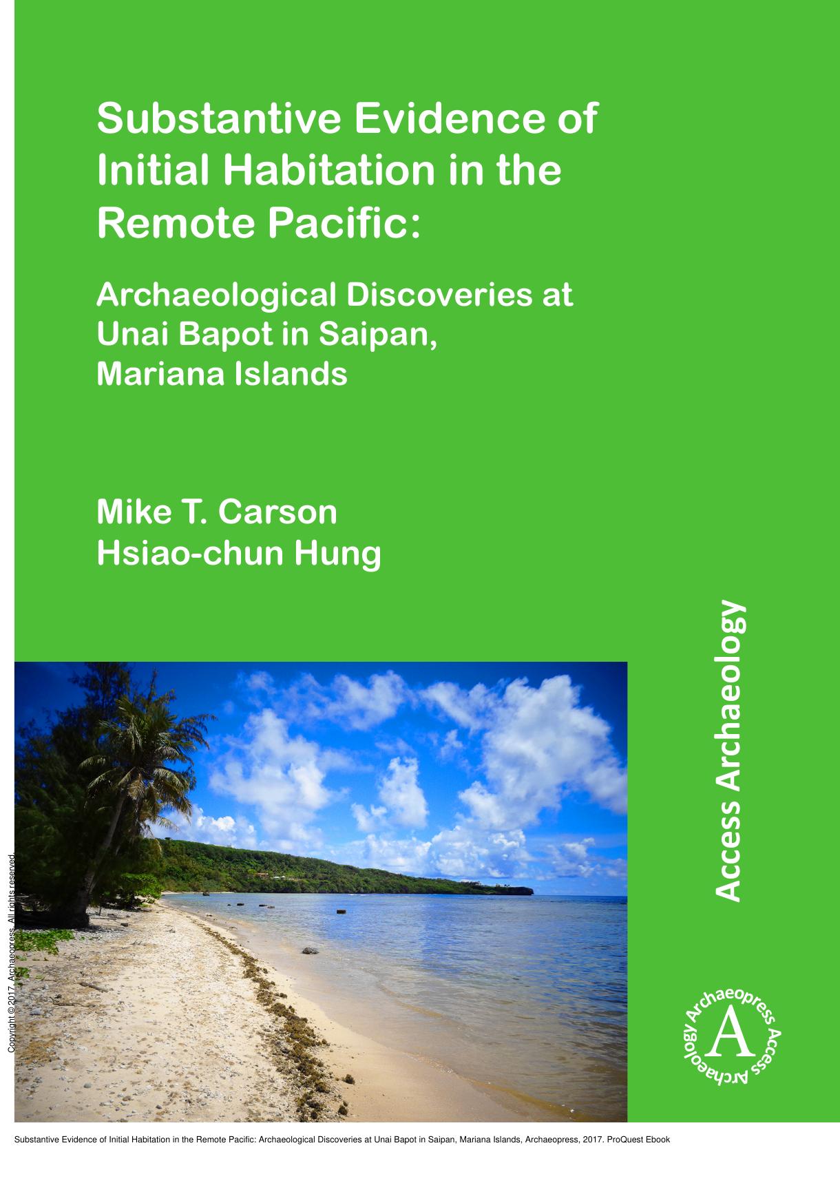 Substantive Evidence of Initial Habitation in the Remote Pacific: Archaeological Discoveries at Unai Bapot in Saipan, Mariana Islands by Mike T. Carson; Hsiao-chun Hung