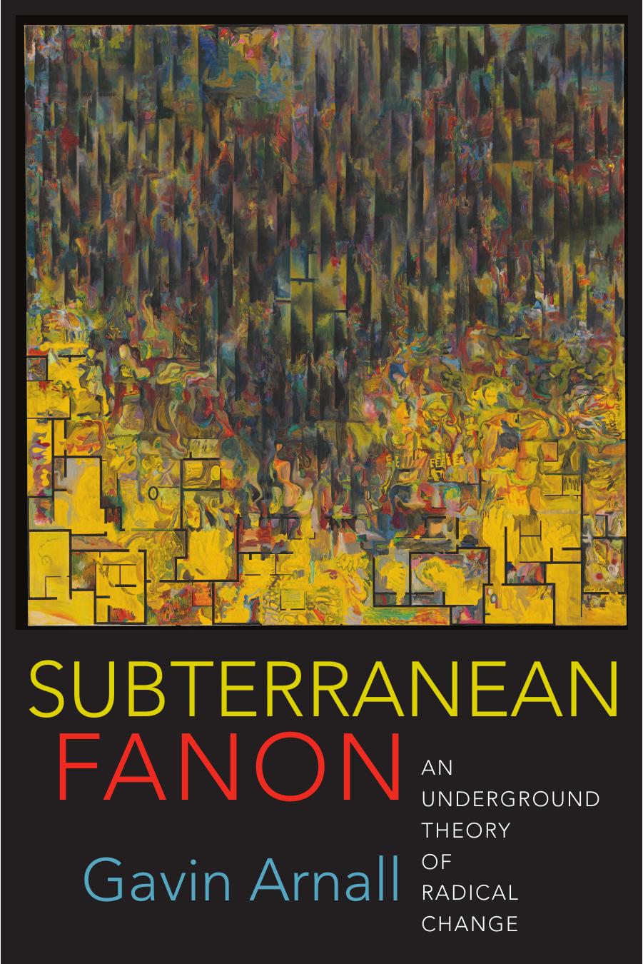 Subterranean Fanon: An Underground Theory of Radical Change by Gavin Arnall