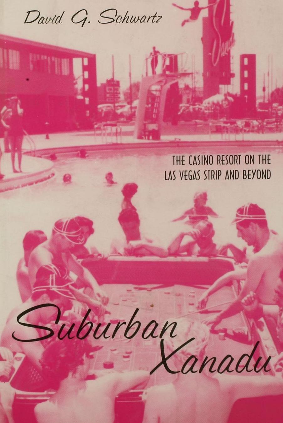 Suburban Xanadu: The Casino Resort on the Las Vegas Strip and Beyond by David Schwartz G