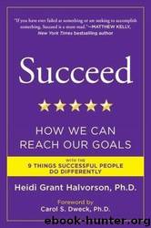 Succeed: How We Can Reach Our Goals by Heidi Grant Halvorson Ph.d