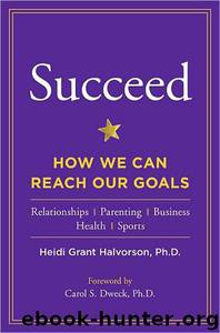 Succeed: How We Can Reach Our Goals by Heidi Grant Halvorson; Heidi Grant