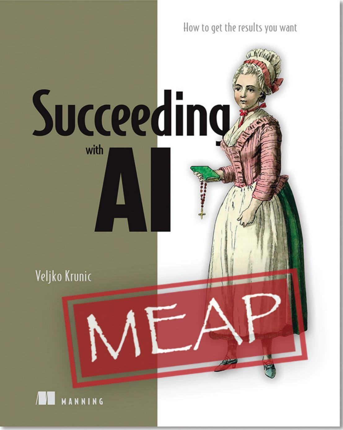Succeeding with AI: How to get the results you want MEAP V03 by Veljko Krunic