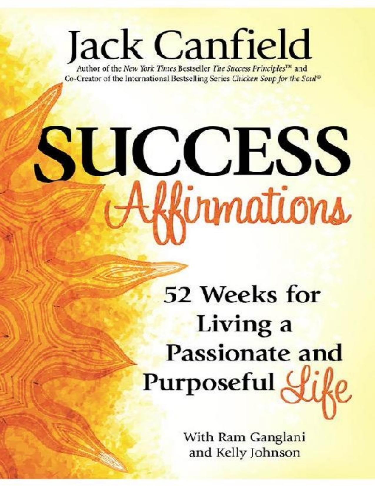 Success Affirmations: 52 Weeks for Living a Passionate and Purposeful Life by Jack Canfield & Kelly Johnson & Ram Ganglani