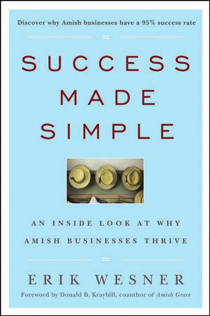 Success Made Simple: An Inside Look at Why Amish Businesses Thrive by Erik Wesner Donald B. Kraybill