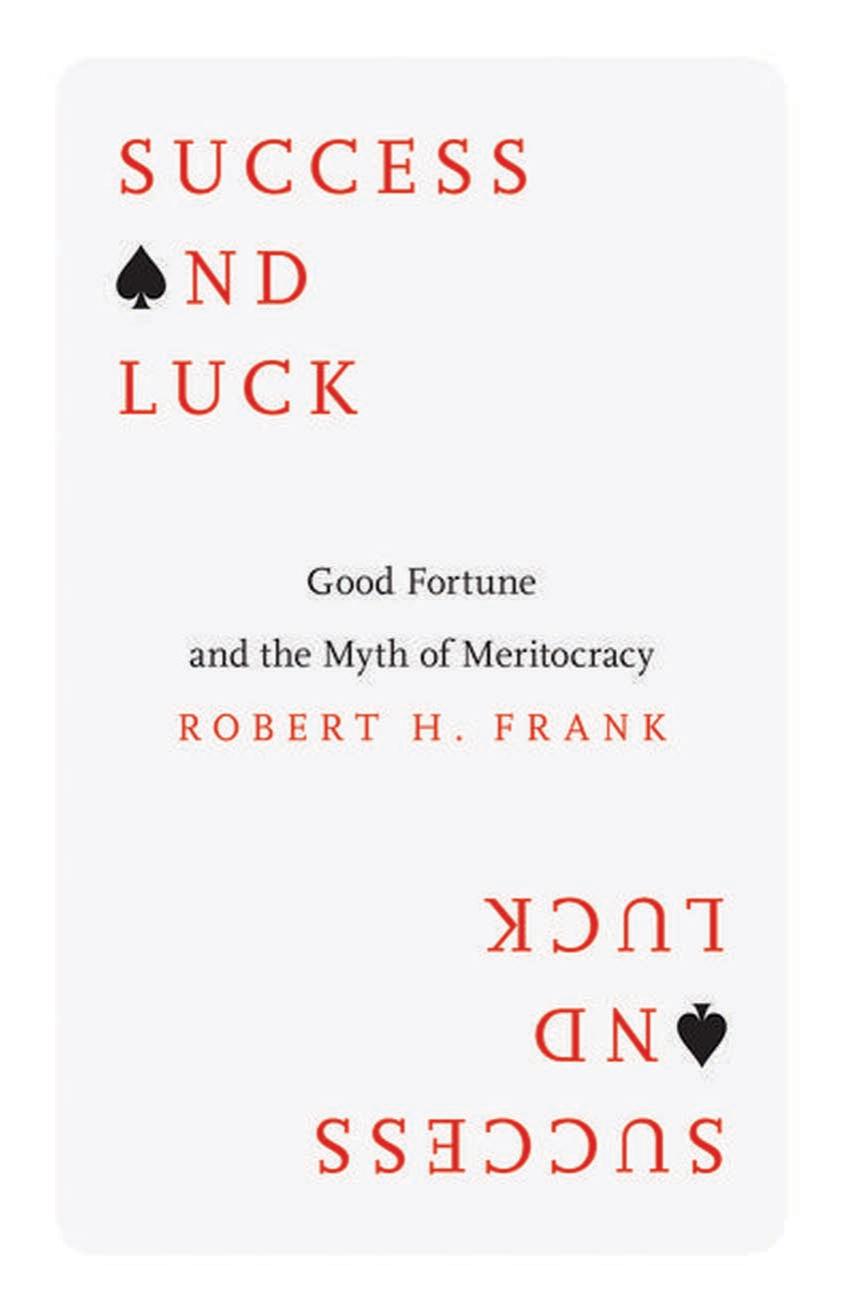 Success and Luck: Good Fortune and the Myth of Meritocracy by Robert H. Frank