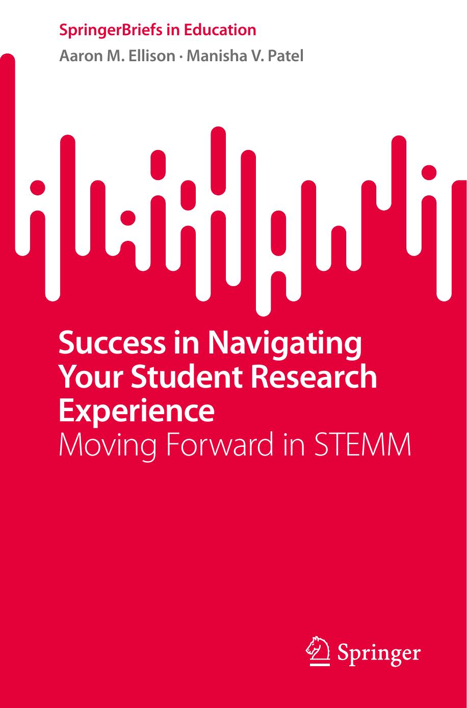 Success in Navigating Your Student Research Experience: Moving Forward in STEMM by Aaron M. Ellison Manisha V. Patel