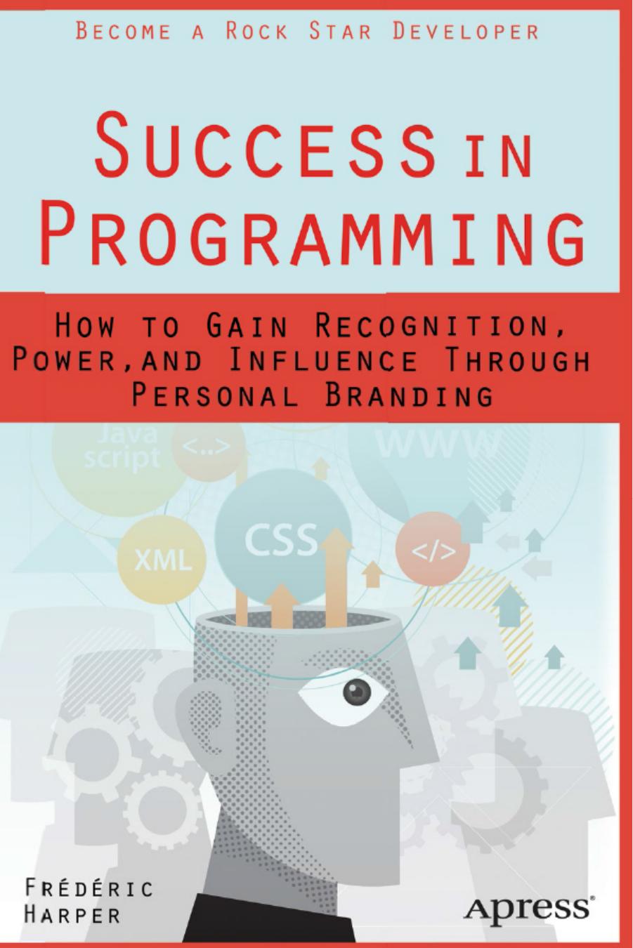Success in Programming How to Gain Recognition, Power, and Influence Through Personal Branding by Frederic Harper