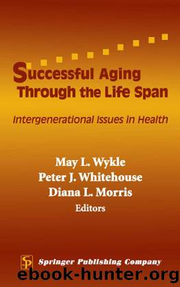 Successful Aging Through the Life Span : Intergenerational Issues in Health by May L. Wykle; Peter J. Whitehouse; Diana L. Morris