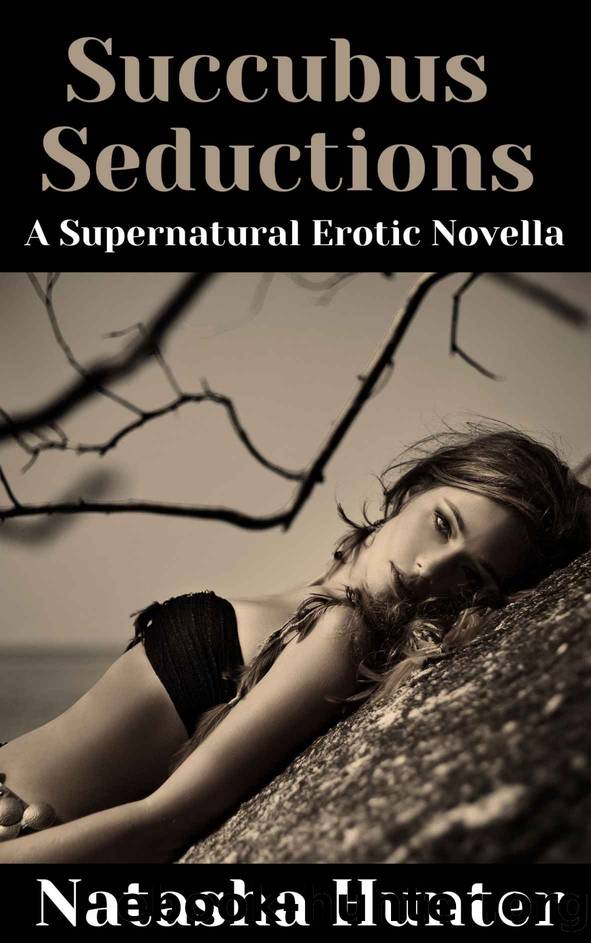 Succubus Seductions: A Supernatural Erotic Novella by Hunter Natasha