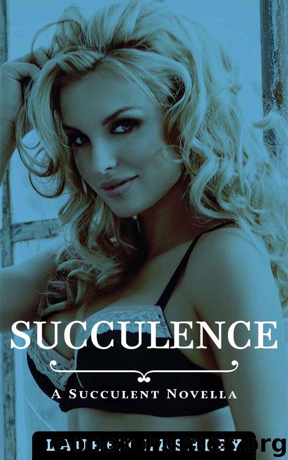 Succulence: A Succulent Novella (The Succulence Trilogy Book 1) by Lashley Lauren