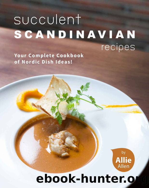 Succulent Scandinavian Recipes: Your Complete Cookbook of Nordic Dish Ideas! by Allie Allen