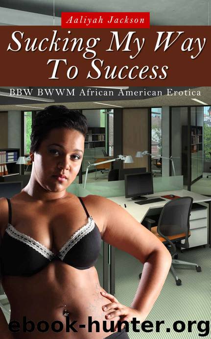 Sucking My Way to Success: BBW BWWM Interracial Erotica by Aaliyah Jackson
